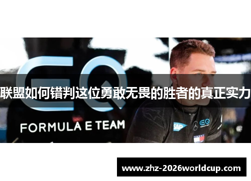 联盟如何错判这位勇敢无畏的胜者的真正实力 联盟如何错判这位勇敢无畏的胜者的真正实力