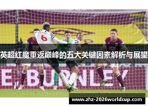 英超红魔重返巅峰的五大关键因素解析与展望 英超红魔重返巅峰的五大关键因素解析与展望