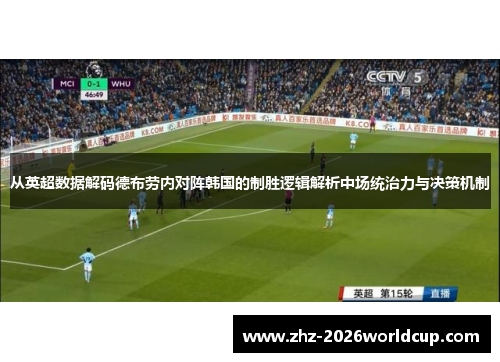从英超数据解码德布劳内对阵韩国的制胜逻辑解析中场统治力与决策机制 从英超数据解码德布劳内对阵韩国的制胜逻辑解析中场统治力与决策机制