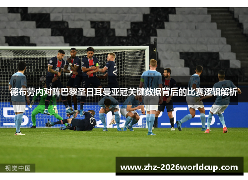 德布劳内对阵巴黎圣日耳曼亚冠关键数据背后的比赛逻辑解析 德布劳内对阵巴黎圣日耳曼亚冠关键数据背后的比赛逻辑解析