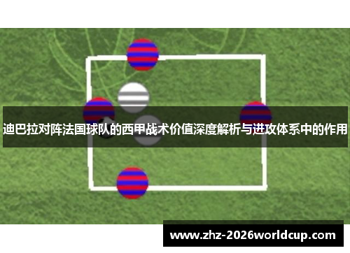 迪巴拉对阵法国球队的西甲战术价值深度解析与进攻体系中的作用 迪巴拉对阵法国球队的西甲战术价值深度解析与进攻体系中的作用
