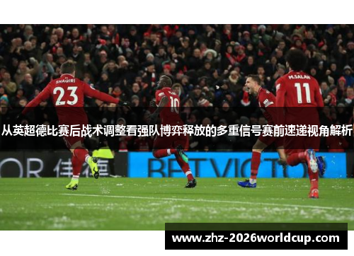 从英超德比赛后战术调整看强队博弈释放的多重信号赛前速递视角解析 从英超德比赛后战术调整看强队博弈释放的多重信号赛前速递视角解析