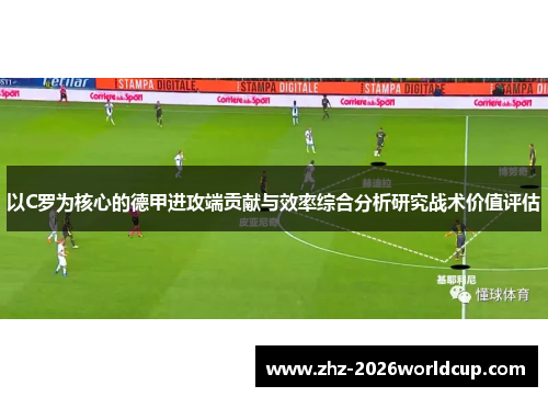 以C罗为核心的德甲进攻端贡献与效率综合分析研究战术价值评估