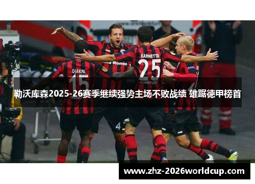勒沃库森2025-26赛季继续强势主场不败战绩 雄踞德甲榜首