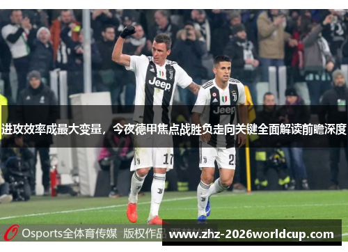 进攻效率成最大变量,今夜德甲焦点战胜负走向关键全面解读前瞻深度 进攻效率成最大变量,今夜德甲焦点战胜负走向关键全面解读前瞻深度