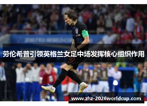 劳伦希普引领英格兰女足中场发挥核心组织作用